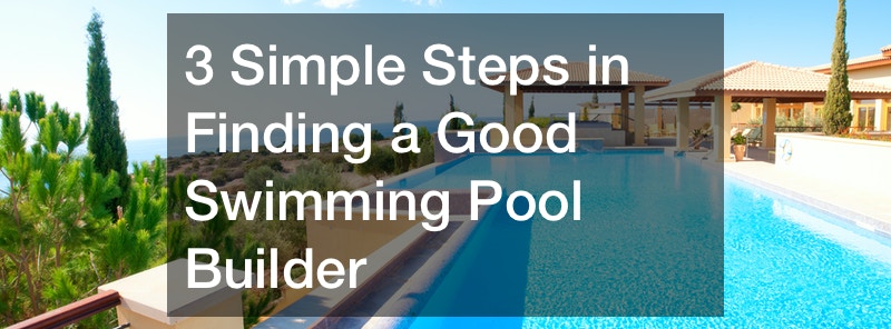 Three simple steps in finding good swimming pool builder