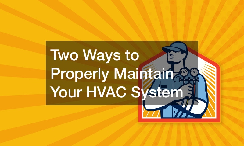 Two Ways to Properly Maintain Your HVAC System