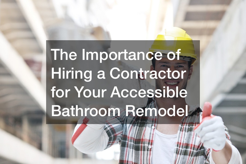 The Importance of Hiring a Contractor for Your Accessible Bathroom Remodel