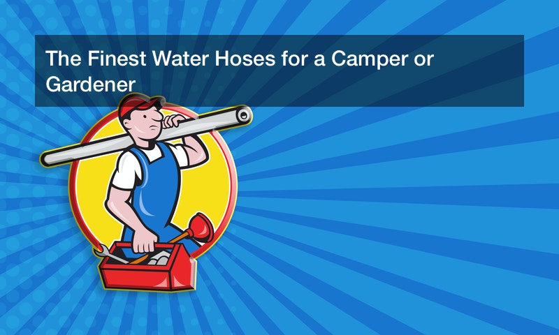 The Finest Water Hoses for a Camper or Gardener