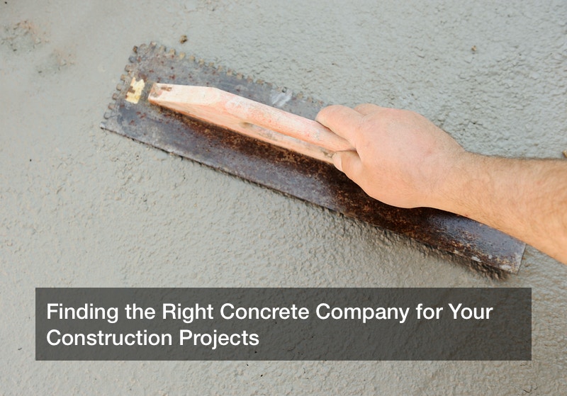 Finding the Right Concrete Company for Your Construction Projects