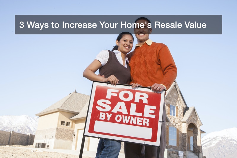 3 Ways to Increase Your Home’s Resale Value