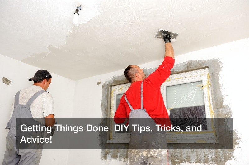 Getting Things Done  DIY Tips, Tricks, and Advice!