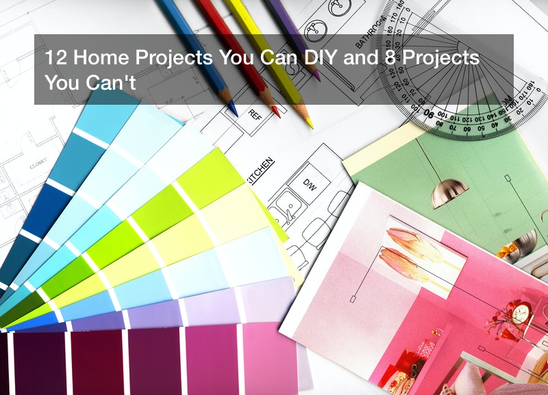 12 Home Projects You Can DIY and 8 Projects You Can’t