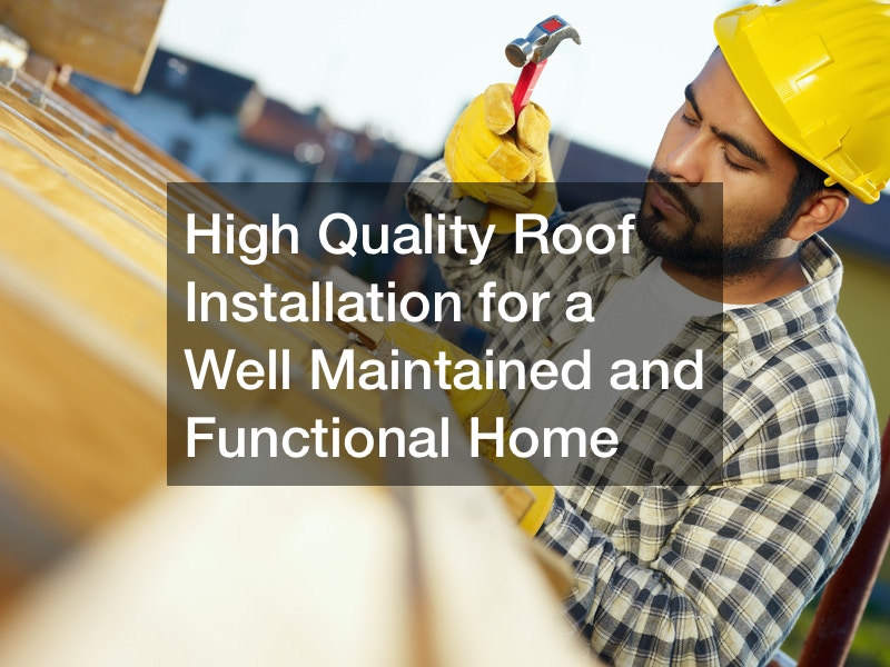 High Quality Roof Installation for a Well Maintained and Functional Home