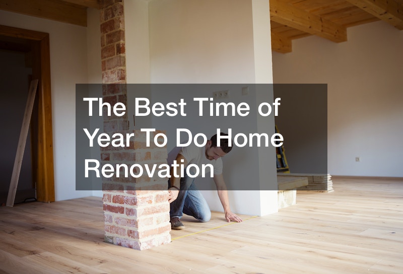 The Best Time of Year To Do Home Renovation