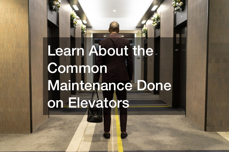 Learn About the Common Maintenance Done on Elevators