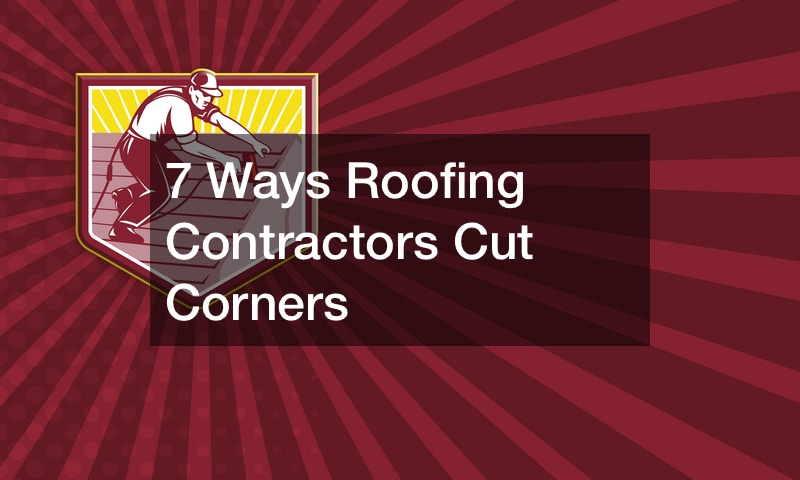 7 Ways Roofing Contractors Cut Corners
