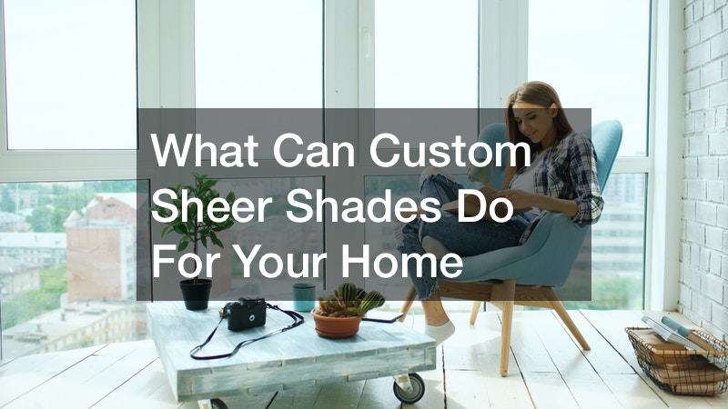 What Can Custom Sheer Shades Do For Your Home