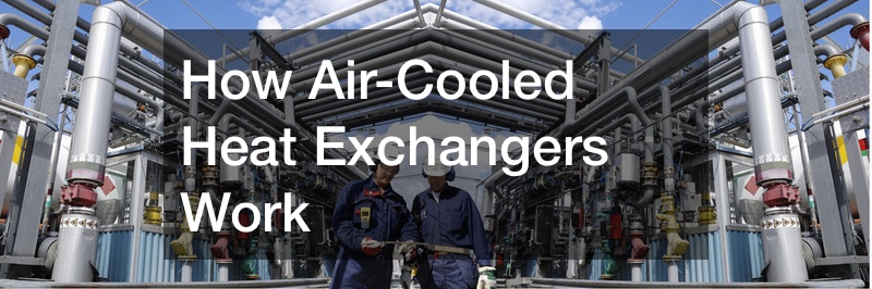 How Air-Cooled Heat Exchangers Work