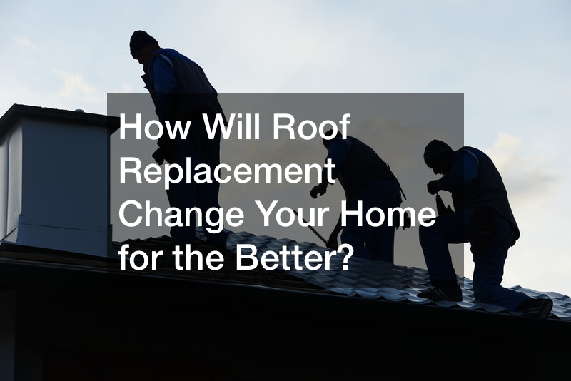 How Will Roof Replacement Change Your Home for the Better?