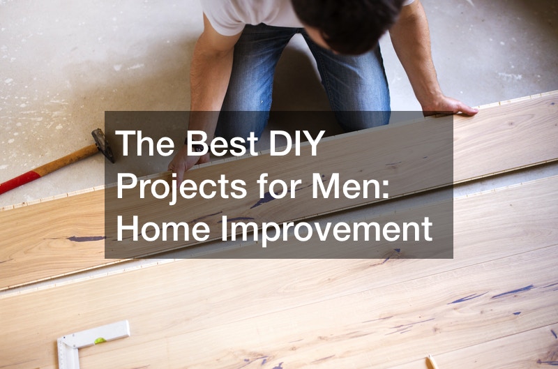 The Best DIY Projects for Men: Home Improvement
