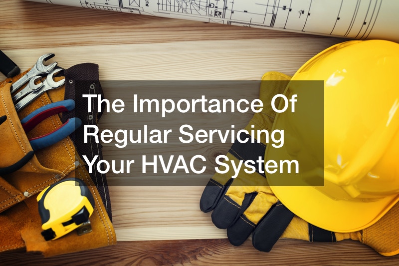 The Importance Of Regular Servicing Your HVAC System