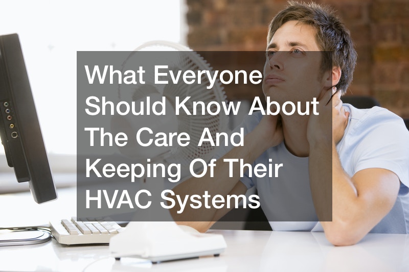 What Everyone Should Know About The Care And Keeping Of Their HVAC Systems