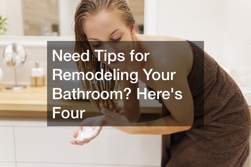 Need Tips for Remodeling Your Bathroom? Here’s Four