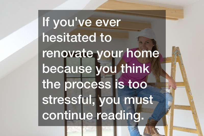 Whole Home Remodeling Can Be Stress Free-Follow These Tips!
