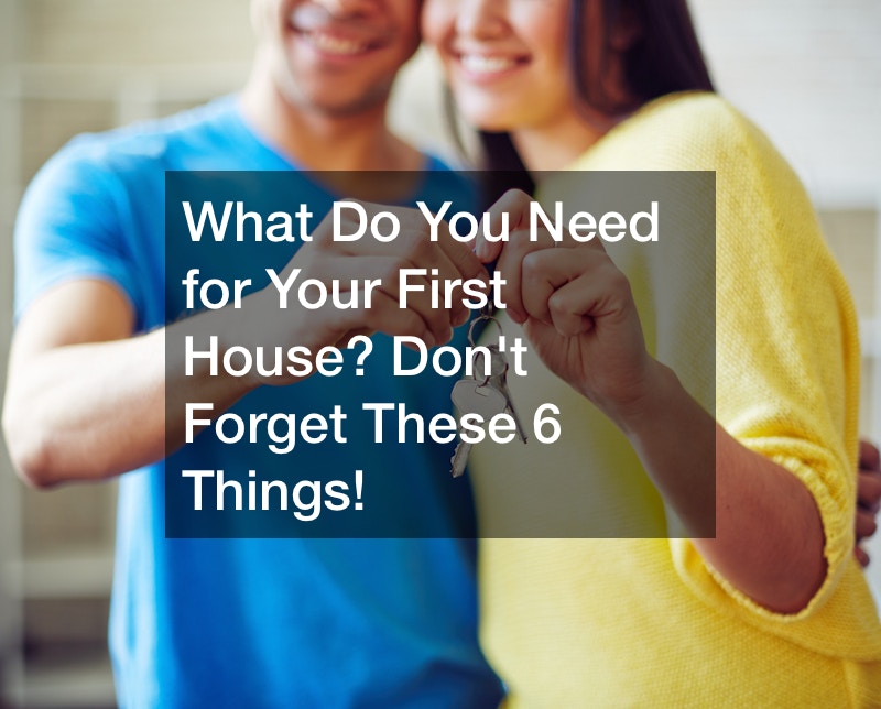 What Do You Need for Your First House? Dont Forget These 6 Things!