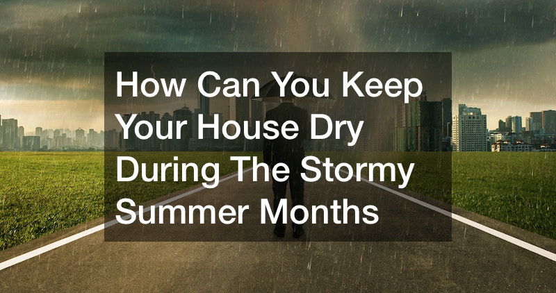 How Can You Keep Your House Dry During The Stormy Summer Months