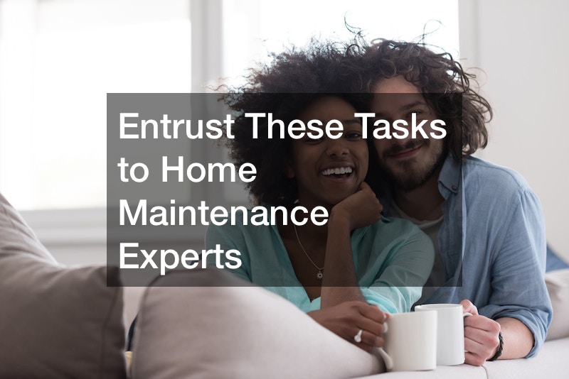Entrust These Tasks to Home Maintenance Experts