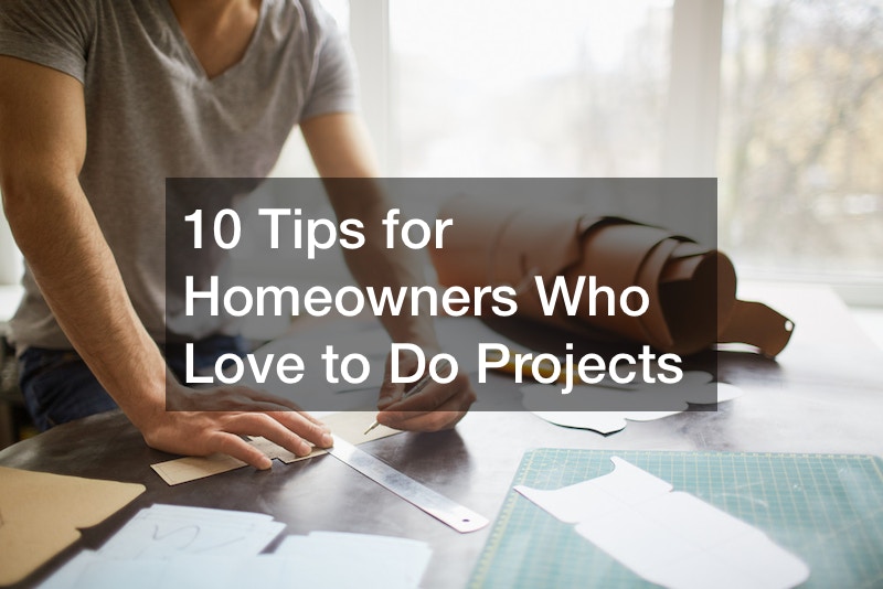 10 Tips for Homeowners Who Love to Do Projects
