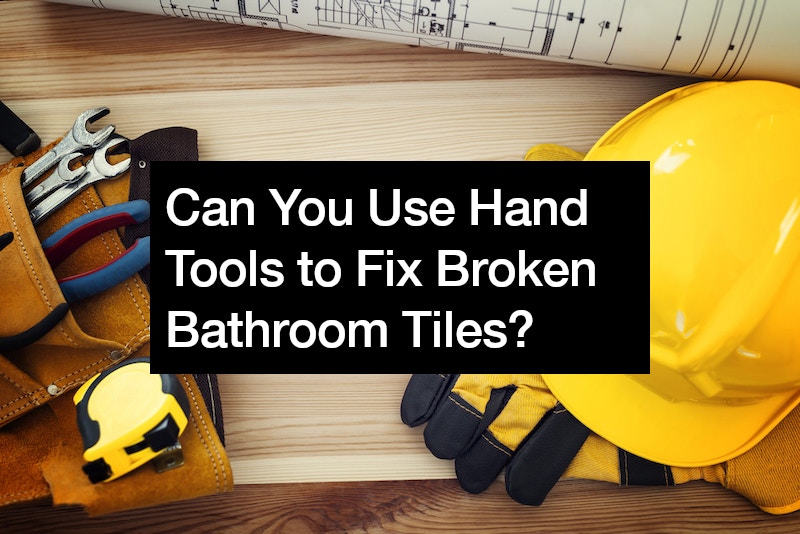 Can You Use Hand Tools to Fix Broken Bathroom Tiles?