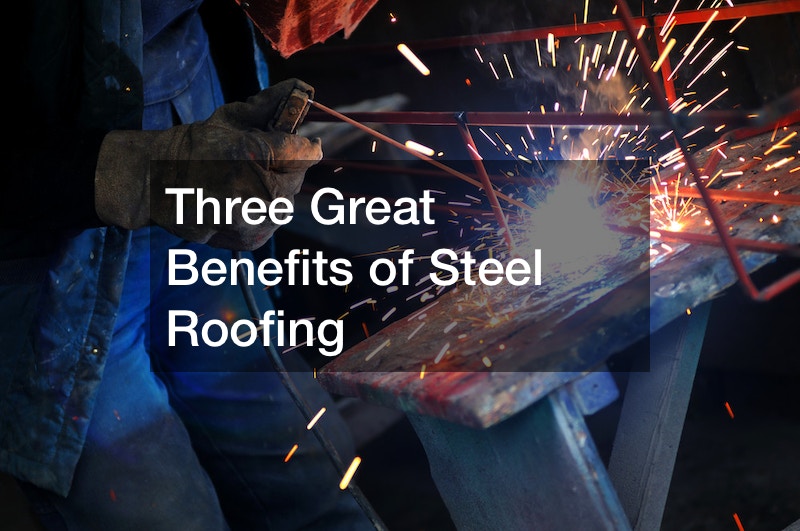 Three Great Benefits of Steel Roofing