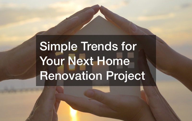 Simple Trends for Your Next Home Renovation Project