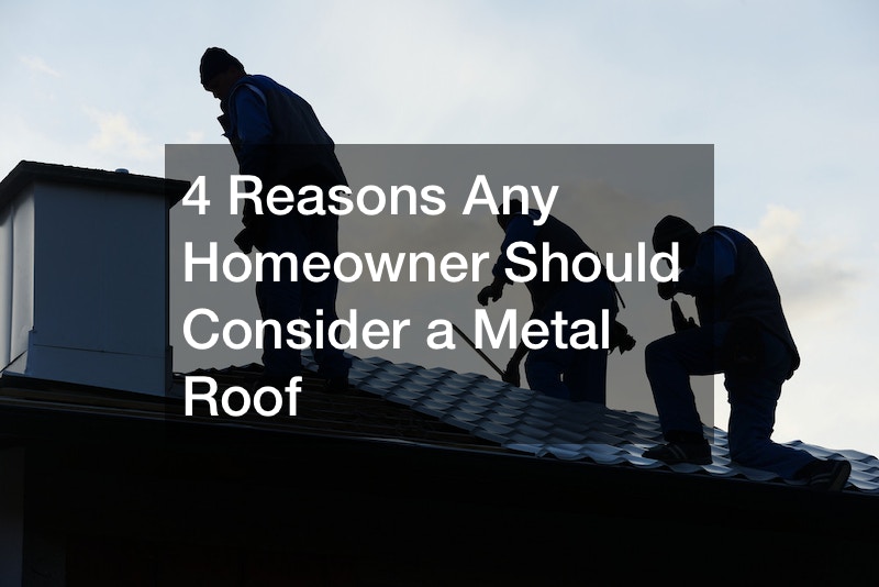 4 Reasons Any Homeowner Should Consider a Metal Roof