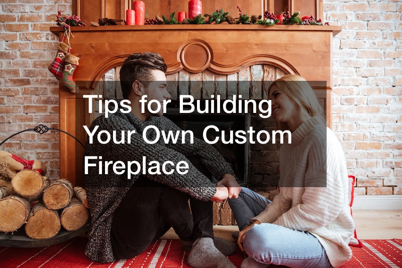 Tips for Building Your Own Custom Fireplace