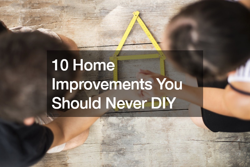 10 Home Improvements You Should Never DIY