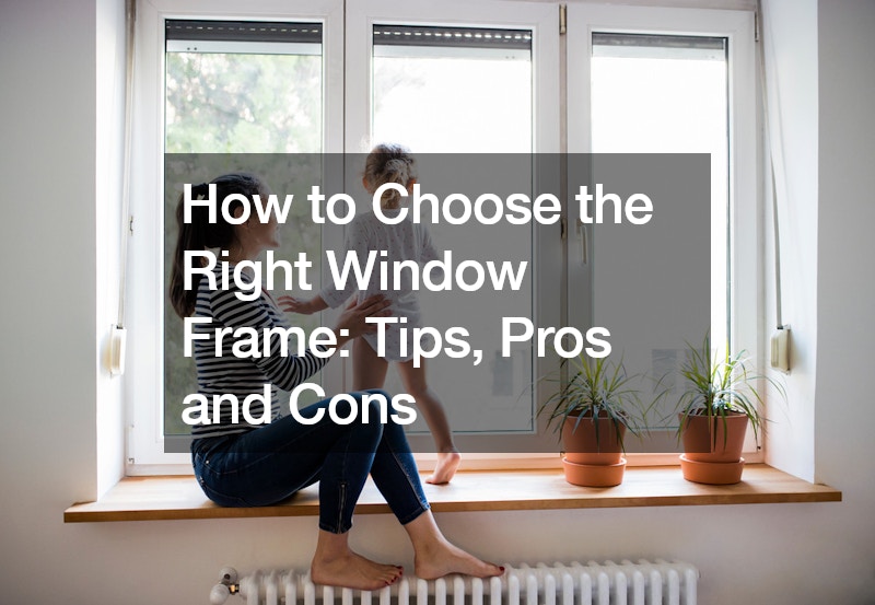 How to Choose the Right Window Frame  Tips, Pros and Cons