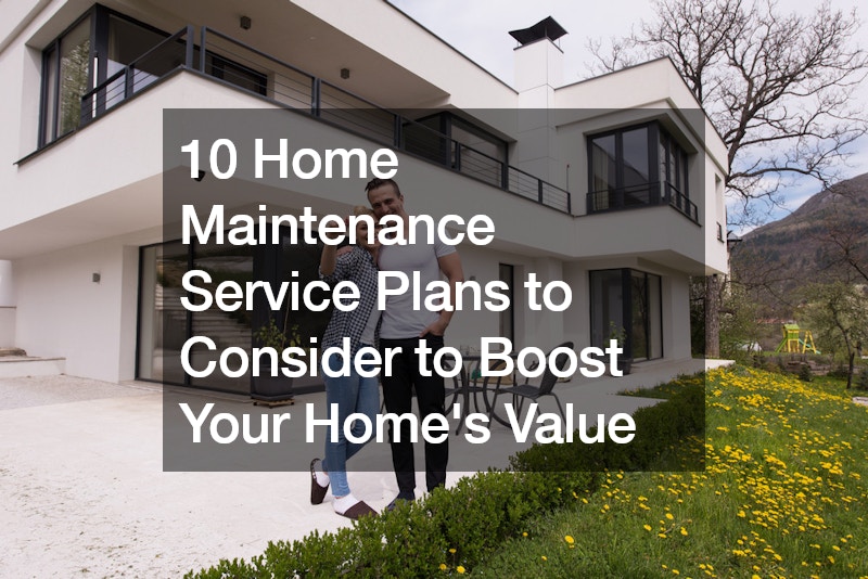 10 Home Maintenance Service Plans to Consider to Boost Your Homes Value