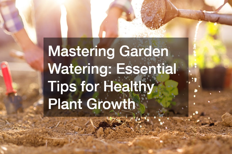 Mastering Garden Watering  Essential Tips for Healthy Plant Growth