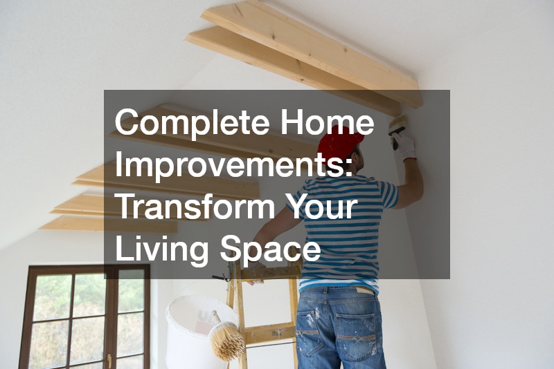 Complete Home Improvements: Transform Your Living Space