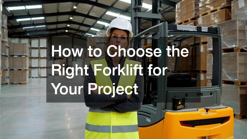 How to Choose the Right Forklift for Your Project